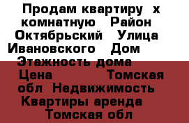 Продам квартиру 2х комнатную › Район ­ Октябрьский › Улица ­ Ивановского › Дом ­ 22 › Этажность дома ­ 10 › Цена ­ 3 100 - Томская обл. Недвижимость » Квартиры аренда   . Томская обл.